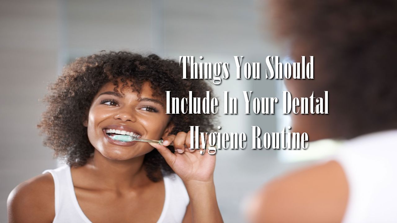 Things You Should Include In Your Dental Hygiene Routine