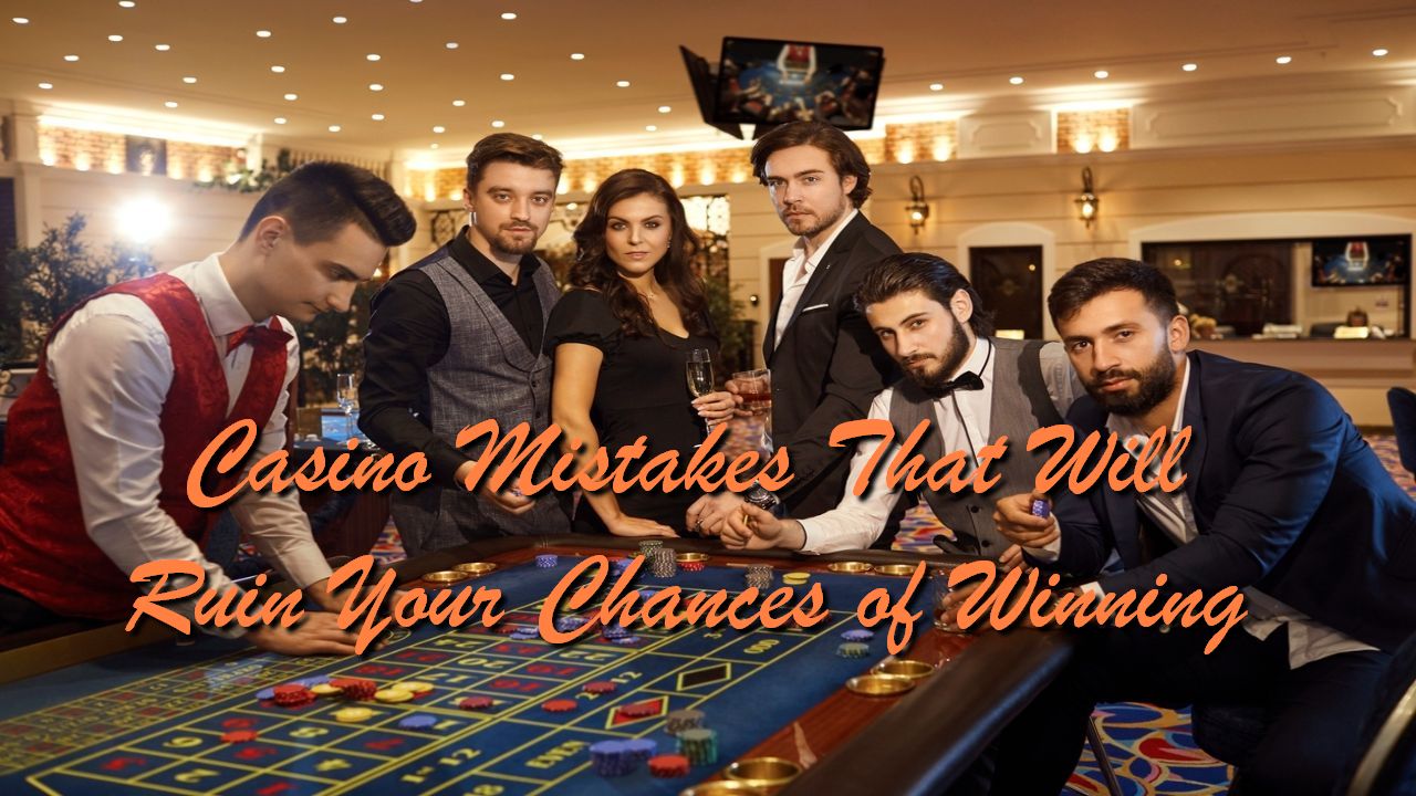 Casino Mistakes That Will Ruin Your Chances of Winning