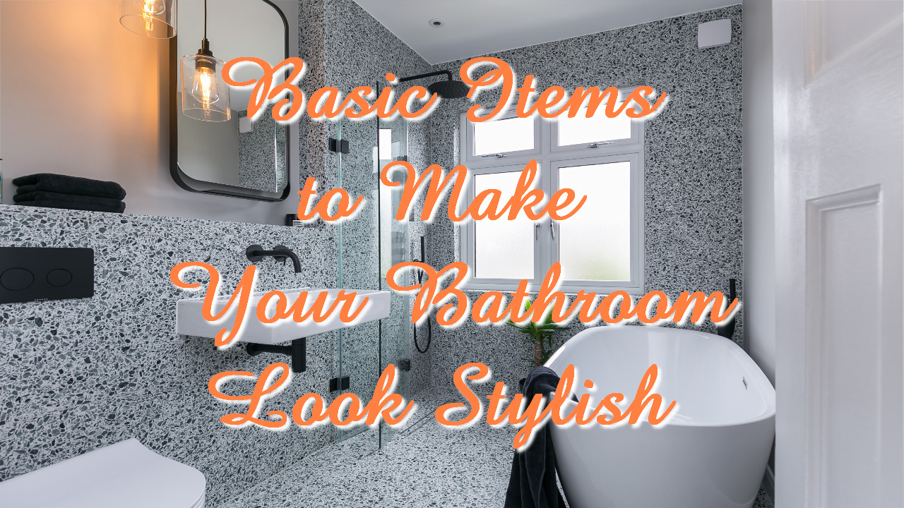 Basic Items to Make Your Bathroom Look Stylish