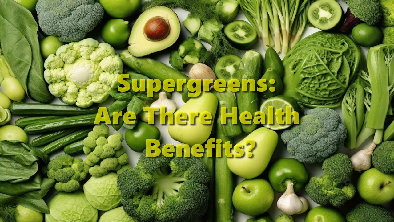 Supergreens: Are There Health Benefits?